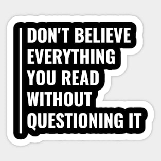 Don't Believe Everything Without Questioning It Sticker